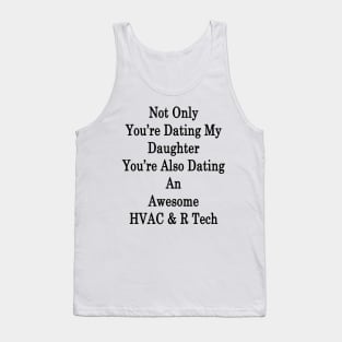 Not Only You're Dating My Daughter You're Also Dating An Awesome HVAC & R Tech Tank Top